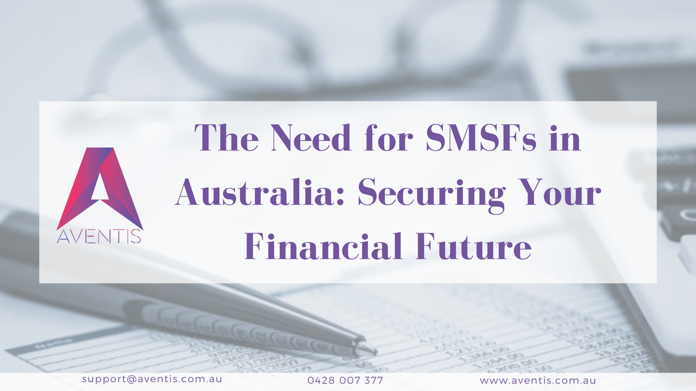 The Need for SMSFs in Australia: Securing Your Financial Future